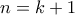  n=k+1
