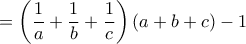 =\left(\dfrac{1}{a}+\dfrac{1}{b}+\dfrac{1}{c}\right)(a+b+c)-1
