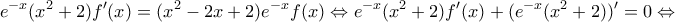 \displaystyle{e^{-x}(x^2+2)f'(x)=(x^2-2x+2)e^{-x}f(x) \Leftrightarrow e^{-x}(x^2+2)f'(x)+(e^{-x}(x^2+2))'=0 \Leftrightarrow}