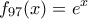 \displaystyle{f_{97}(x)=e^x}