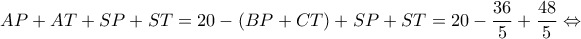 \displaystyle AP + AT + SP + ST = 20 - (BP + CT) + SP + ST = 20 - \frac{{36}}{5} + \frac{{48}}{5} \Leftrightarrow 