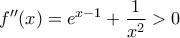 \displaystyle{f''(x)=e^{x-1}+\frac{1}{x^{2}}>0}
