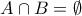 A \cap B = \emptyset