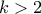 k>2
