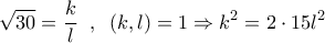 \displaystyle \sqrt{30}=\frac{k}{l} \;\; ,\;\; \left(k,l \right)=1 \Rightarrow k^2=2\cdot 15l^2