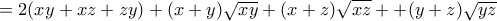 \displaystyle{\begin{array}{l}  = 2(xy + xz + zy) + (x + y)\sqrt {xy}  + (x + z)\sqrt {xz}  +  + (y + z)\sqrt {yz}  \\  
 \end{array}}