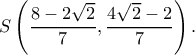 \displaystyle S\left( {\frac{{8 - 2\sqrt 2}}{7},\frac{{4\sqrt 2  - 2}}{7}} \right).