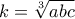 k = \sqrt[3]{abc}
