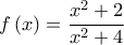  \displaystyle f\left( x \right) = \frac{{{x^2} + 2}}{{{x^2} + 4}}