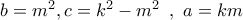 b = {m^2},c = {k^2} - {m^2}\,\,\,,\,\,a = km