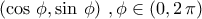 \displaystyle{\left(\cos\,\phi,\sin\,\phi\right)\,,\phi\in\left(0,2\,\pi\right)}