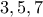 \displaystyle{3,5,7}