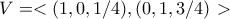 \displaystyle{V=<(1, 0, 1/4), (0, 1, 3/4)>}