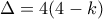 \displaystyle \Delta = 4(4-k)