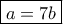 \boxed {a=7b}