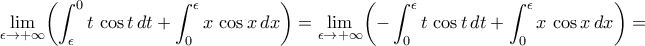 \displaystyle\mathop{\lim}\limits_{\epsilon\rightarrow{+\infty}}\biggl({\int_{\epsilon}^{0}{t\,\cos{t}\,dt}+\int_{0}^{\epsilon}{x\,\cos{x}\,dx}}\biggr)=\mathop{\lim}\limits_{\epsilon\rightarrow{+\infty}}\biggl({-\int_{0}^{\epsilon}{t\,\cos{t}\,dt}+\int_{0}^{\epsilon}{x\,\cos{x}\,dx}}\biggr)=