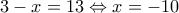 \displaystyle{3-x=13\Leftrightarrow x=-10}