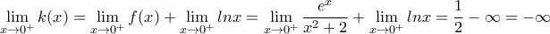\displaystyle{\lim_{x\to 0^+}k(x)=\lim_{x\to 0^+}f(x)+\lim_{x \to 0^+}lnx=\lim_{x\to 0^+}\frac{e^x}{x^2+2}+\lim_{x\to 0^+}lnx=\frac{1}{2}-\infty =-\infty}
