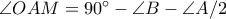 \angle OAM= 90^{\circ} -\angle B -\angle A/2