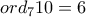 ord_7{10}=6