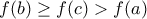 f(b)\geq f(c)>f(a)