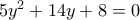 5{y^2} + 14y + 8 = 0