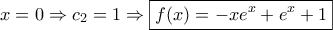 \displaystyle{x=0\Rightarrow c_2=1 \Rightarrow \boxed{f(x)=-xe^x +e^x+1}}