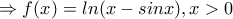 \Rightarrow f(x)=ln(x-sinx),x>0