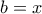 b=x
