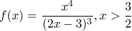 f(x)=\dfrac{x^4}{(2x-3)^3}  , x>\dfrac{3}{2}