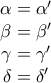 \displaystyle \begin{matrix} 
\alpha =\alpha '\\ \beta =\beta ' 
\\ \gamma =\gamma ' 
\\ \delta =\delta ' 
 
\end{matrix}