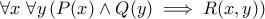 \forall x \ \forall y \left( P(x) \wedge Q(y) \implies R(x,y) \right)