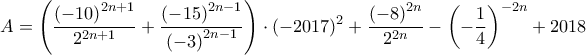 \displaystyle A = \left( {\frac{{{{( - 10)}^{2n + 1}}}}{{{2^{2n + 1}}}} + \frac{{{{( - 15)}^{2n - 1}}}}{{{{( - 3)}^{2n - 1}}}}} \right) \cdot {( - 2017)^2} + \frac{{{{( - 8)}^{2n}}}}{{{2^{2n}}}} - {\left( { - \frac{1}{4}} \right)^{ - 2n}} + 2018