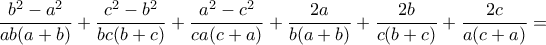 \displaystyle{\frac{b^2 -a^2}{ab(a+b)}+\frac{c^2 -b^2}{bc(b+c)}+\frac{a^2 -c^2}{ca(c+a)}+\frac{2a}{b(a+b)}+\frac{2b}{c(b+c)}+\frac{2c}{a(c+a)}=}