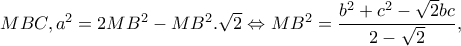 MBC,a^{2}=2MB^{2}-MB^{2}.\sqrt{2}\Leftrightarrow MB^{2}=\dfrac{b^{2}+c^{2}-\sqrt{2}bc} {2-\sqrt{2}},