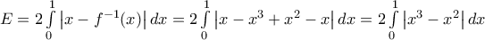E=2\int\limits_{0}^{1}{\left| x-{{f}^{-1}}(x) \right|dx=2\int\limits_{0}^{1}{\left| x-{{x}^{3}}+{{x}^{2}}-x \right|dx=2\int\limits_{0}^{1}{\left| {{x}^{3}}-{{x}^{2}} \right|dx}}}