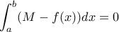 \displaystyle{\int_a^b(M-f(x))dx = 0}