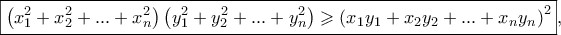 \boxed{\left( {x_1^2 +x_2^2 +...+x_n^2 } \right)\left( {y_1^2 +y_2^2 +...+y_n^2 } \right) \geqslant \left( {x_1 y_1 + x_2 y_2 + ... + x_n y_n } \right)^2} , \boxed{\left( {x_1^2 +x_2^2 +...+x_n^2 } \right)\left( {y_1^2 +y_2^2 +...+y_n^2 } \right) \geqslant \left( {x_1 y_1 + x_2 y_2 + ... + x_n y_n } \right)^2} ,