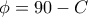 \phi=90-C