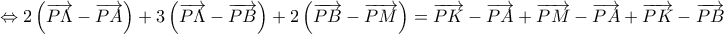 \displaystyle{\Leftrightarrow 2\left( \overrightarrow{P\Lambda }-\overrightarrow{PA} \right)+3\left( \overrightarrow{P\Lambda }-\overrightarrow{PB} \right)+2\left( \overrightarrow{PB}-\overrightarrow{PM} \right)=\overrightarrow{PK}-\overrightarrow{PA}+\overrightarrow{PM}-\overrightarrow{PA}+\overrightarrow{PK}-\overrightarrow{PB}}
