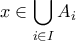 \displaystyle{x\in\bigcup_{i\in I}A_{i}}