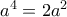 a^4 = 2a^2