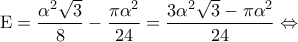 \displaystyle{{\rm E} = \frac{{{\alpha ^2}\sqrt 3 }}{8} - \frac{{\pi {\alpha ^2}}}{{24}} = \frac{{3{\alpha ^2}\sqrt 3  - \pi {\alpha ^2}}}{{24}} \Leftrightarrow }