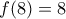 f(8)=8