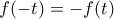 f(-t) = -f(t)