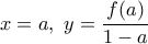 \displaystyle{x=a, \ y=\frac{f(a)}{1-a}}
