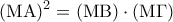 \displaystyle{ 
({\rm M}{\rm A})^2  = ({\rm M}{\rm B}) \cdot ({\rm M}\Gamma ) 
}