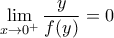 \displaystyle \lim_{x \rightarrow 0^{+}} \frac{y}{f(y)}=0