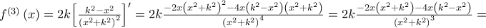 {{f}^{\left( 3 \right)}}\left( x \right)=2k{{\left[ \frac{{{k}^{2}}-{{x}^{2}}}{{{\left( {{x}^{2}}+{{k}^{2}} \right)}^{2}}} \right]}^{\prime }}=2k\frac{-2x{{\left( {{x}^{2}}+{{k}^{2}} \right)}^{2}}-4x\left( {{k}^{2}}-{{x}^{2}} \right)\left( {{x}^{2}}+{{k}^{2}} \right)}{{{\left( {{x}^{2}}+{{k}^{2}} \right)}^{4}}}=2k\frac{-2x\left( {{x}^{2}}+{{k}^{2}} \right)-4x\left( {{k}^{2}}-{{x}^{2}} \right)}{{{\left( {{x}^{2}}+{{k}^{2}} \right)}^{3}}}=