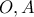 O , A